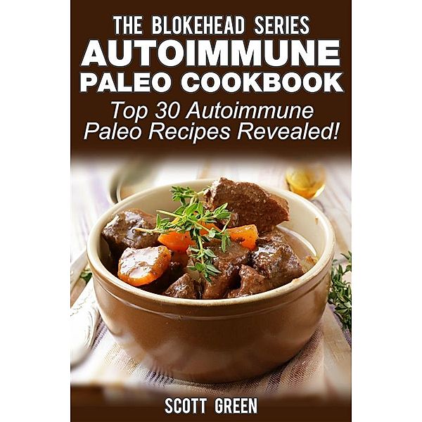 Autoimmune Paleo Cookbook :Top 30 Autoimmune Paleo Recipes Revealed!, Scott Green