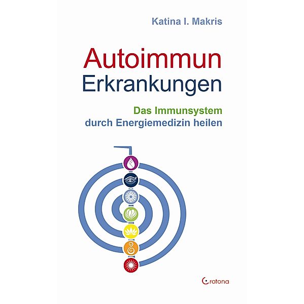Autoimmunerkrankungen - Das Immunsystem durch Energiemedizin heilen, Katina I. Makris