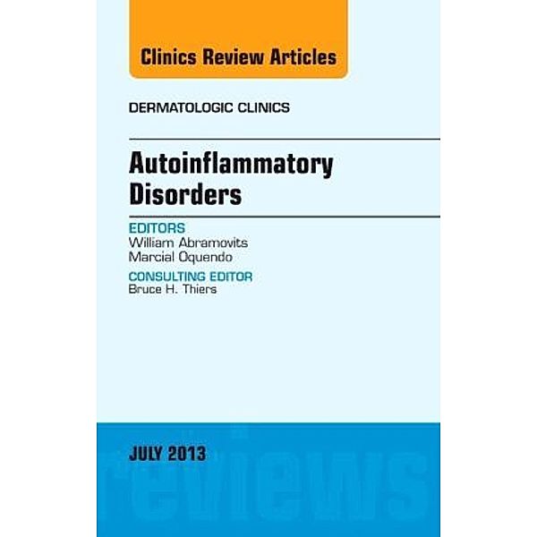 Autoinflammatory Disorders, an Issue of Dermatologic Clinics, William Abramovits, Marcial Oquendo