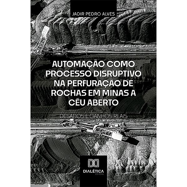 Automação como Processo Disruptivo na Perfuração de Rochas em Minas a Céu Aberto - Desafios e Ganhos Reais, Jadir Pedro Alves
