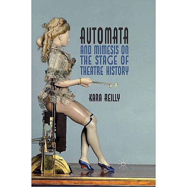 Automata and Mimesis on the Stage of Theatre History, K. Reilly