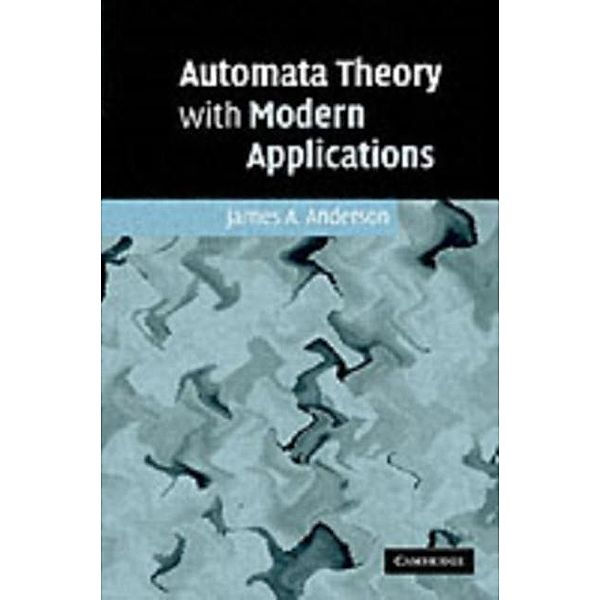 Automata Theory with Modern Applications, James A. Anderson