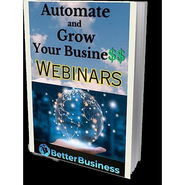 Automate and Grow Your Business With Webinars (AI Better Business, #1) / AI Better Business, Benny Fishall