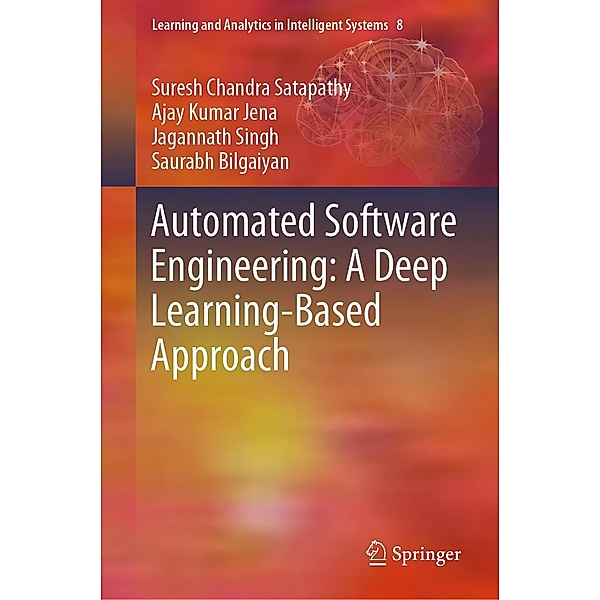 Automated Software Engineering: A Deep Learning-Based Approach / Learning and Analytics in Intelligent Systems Bd.8, Suresh Chandra Satapathy, Ajay Kumar Jena, Jagannath Singh, Saurabh Bilgaiyan