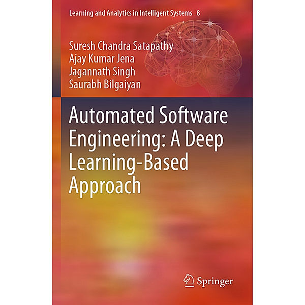 Automated Software Engineering: A Deep Learning-Based Approach, Suresh Chandra Satapathy, Ajay Kumar Jena, Jagannath Singh, Saurabh Bilgaiyan