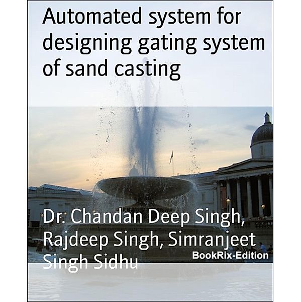 Automated system for designing gating system of sand casting, Chandan Deep Singh, Rajdeep Singh, Simranjeet Singh Sidhu