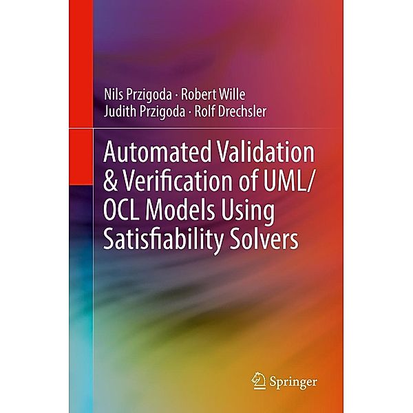 Automated Validation & Verification of UML/OCL Models Using Satisfiability Solvers, Nils Przigoda, Robert Wille, Judith Przigoda, Rolf Drechsler