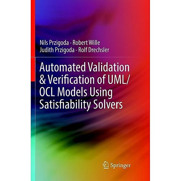 Automated Validation & Verification of UML/OCL Models Using Satisfiability Solvers, Nils Przigoda, Robert Wille, Judith Przigoda, Rolf Drechsler