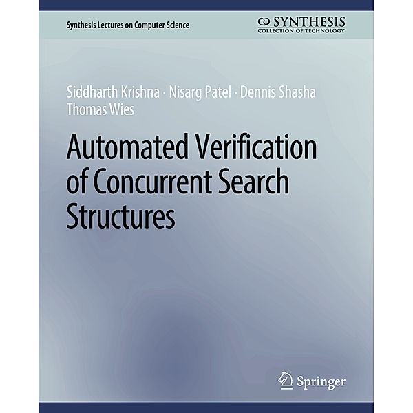 Automated Verification of Concurrent Search Structures, Siddharth Krishna, Nisarg Patel, Dennis Shasha, Thomas Wies