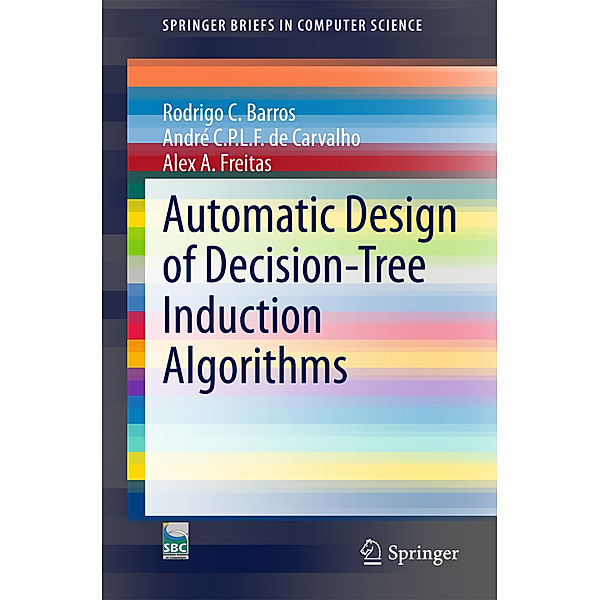 Automatic Design of Decision-Tree Induction Algorithms, Rodrigo C. Barros, André C.P.L.F. de Carvalho, Alex A. Freitas