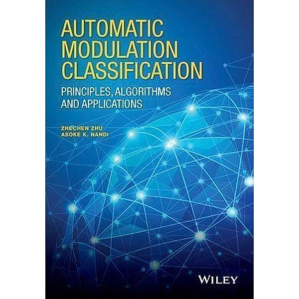 Automatic Modulation Classification, Zhechen Zhu, Asoke K. Nandi