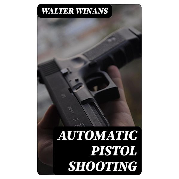 Automatic Pistol Shooting, Walter Winans
