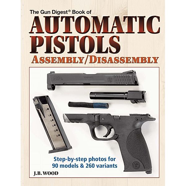Automatic Pistols Assembly/Disassembly, J B Wood