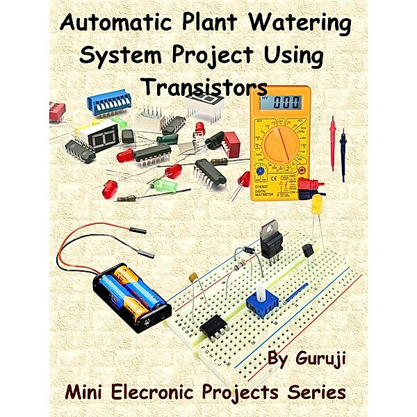 Automatic Plant Watering System Project Using Transistors, Guruprasad N H
