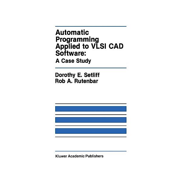 Automatic Programming Applied to VLSI CAD Software: A Case Study / The Springer International Series in Engineering and Computer Science Bd.101, Dorothy E. Setliff, Rob A. Rutenbar