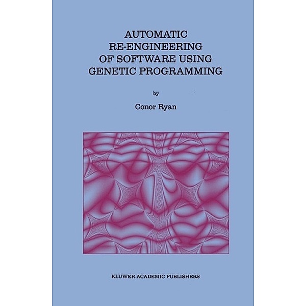 Automatic Re-engineering of Software Using Genetic Programming / Genetic Programming Bd.2, Conor Ryan