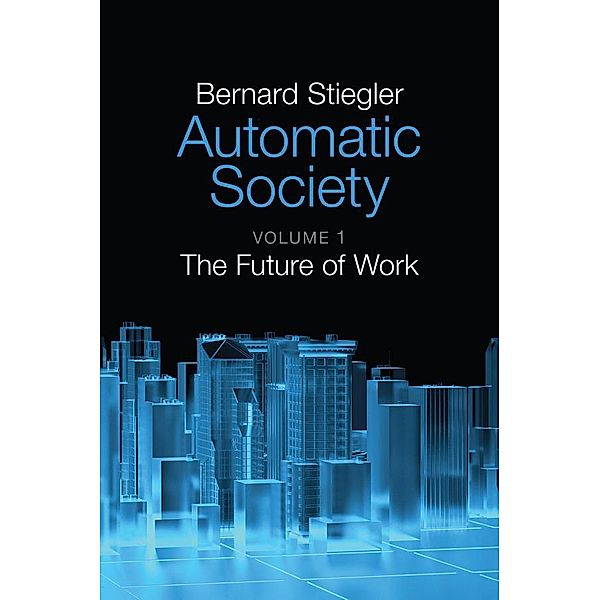 Automatic Society, Volume 1, Bernard Stiegler