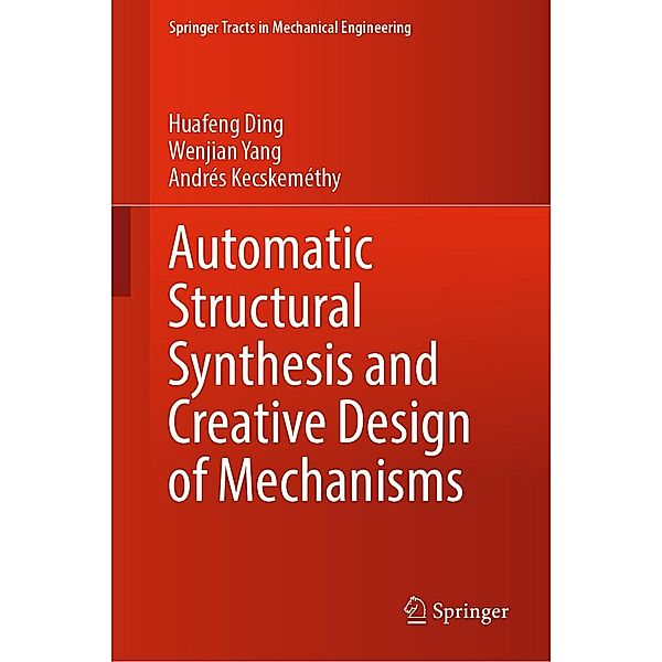 Automatic Structural Synthesis and Creative Design of Mechanisms / Springer Tracts in Mechanical Engineering, Huafeng Ding, Wenjian Yang, Andrés Kecskeméthy