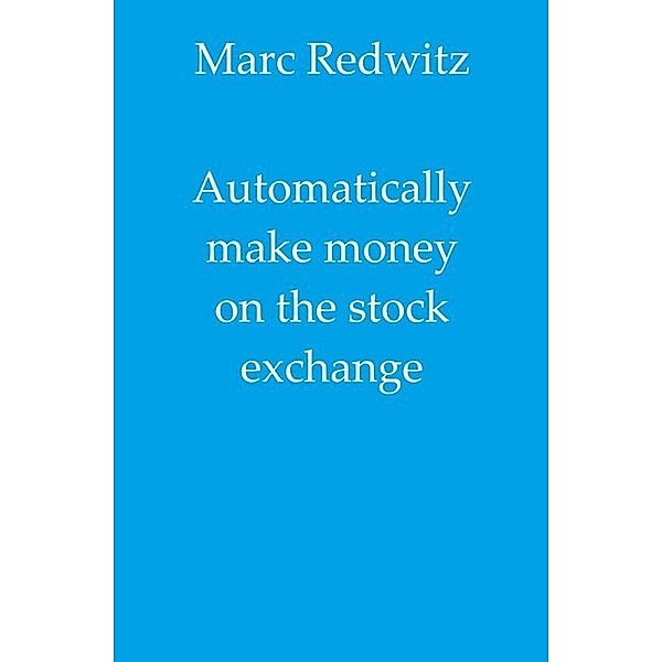 Automatically make money on the stock exchange, Marc Redwitz