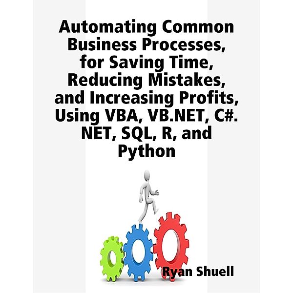 Automating Common Business Processes, to Save Time, Reduce Mistakes, and Increase Profits, Ryan Shuell