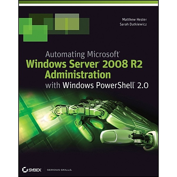 Automating Microsoft Windows Server 2008 R2 with Windows PowerShell 2.0, Matthew Hester, Sarah Dutkiewicz