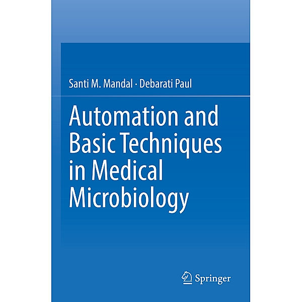 Automation and Basic Techniques in Medical Microbiology, Santi M. Mandal, Debarati Paul