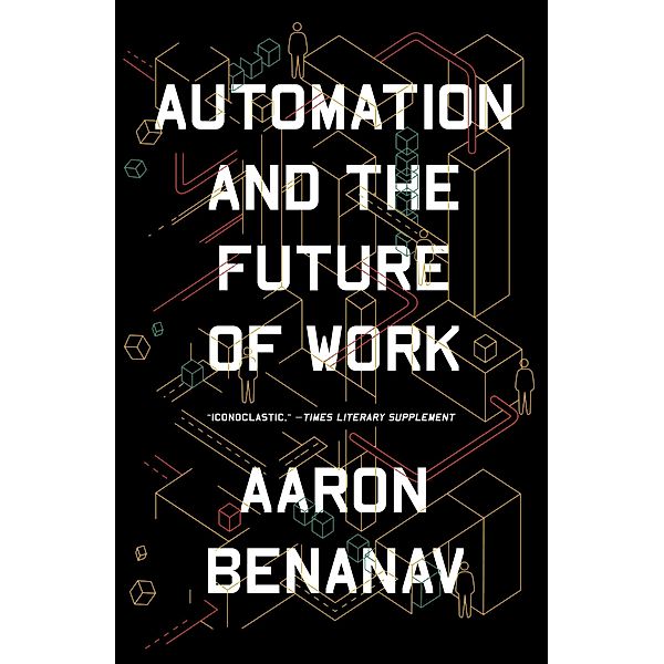 Automation and the Future of Work, Aaron Benanav