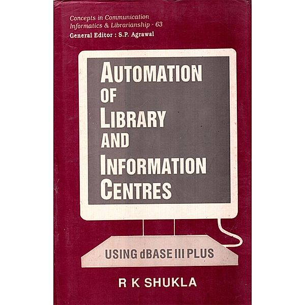 Automation of Libraries and Information Centres Using dBASE III Plus, R. K. Shukla