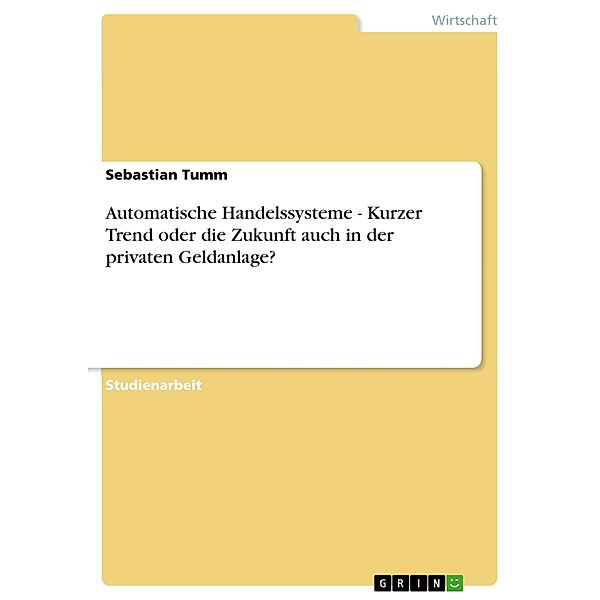 Automatische Handelssysteme - Kurzer Trend oder die Zukunft auch in der privaten Geldanlage?, Sebastian Tumm