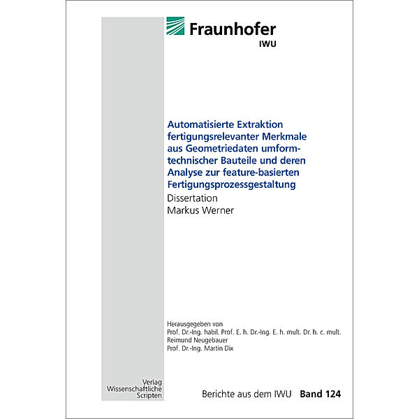 Automatisierte Extraktion fertigungsrelevanter Merkmale aus Geometriedaten umformtechnischer Bauteile und deren Analyse zur feature-basierten Fertigungsprozessgestaltung, Markus Werner