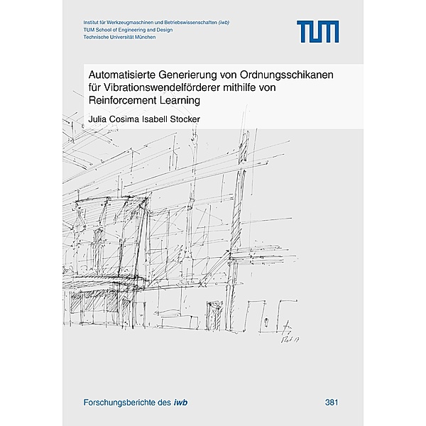 Automatisierte Generierung von Ordnungsschikanen für Vibrationswendelförderer mithilfe von Reinforcement Learning / Forschungsberichte IWB Bd.381, Cosima Stocker