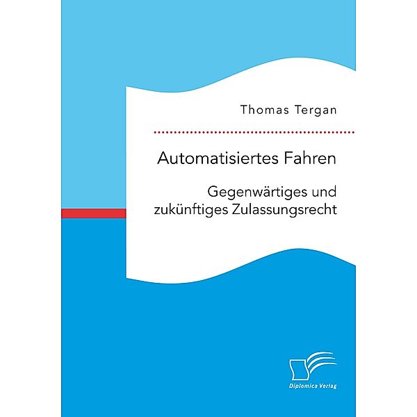 Automatisiertes Fahren: Gegenwärtiges und zukünftiges Zulassungsrecht, Thomas Tergan