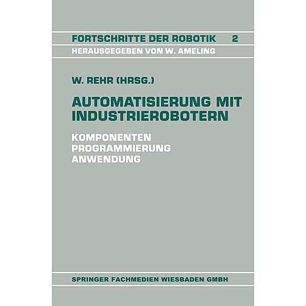 Automatisierung mit Industrierobotern / Fortschritte der Robotik Bd.2, Winfried Rehr