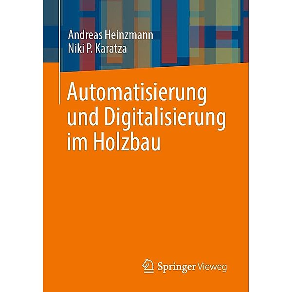 Automatisierung und Digitalisierung im Holzbau, Andreas Heinzmann, Niki P. Karatza