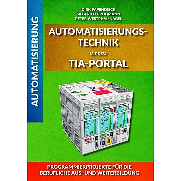 Automatisierungstechnik mit dem TIA-Portal, Siegfried Grohmann, Peter Westphal-Nagel, Dirk Papendieck