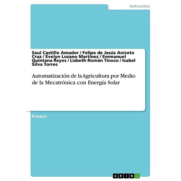 Automatización de la Agricultura por Medio de la Mecatrónica con Energía Solar, Saul Castillo Amador, Felipe de Jesús Aniceto Cruz, Evelyn Lozano Martínez, Emmanuel Quintana Reyes, Lizbeth Román Tinoco, Isabel Silva Torres