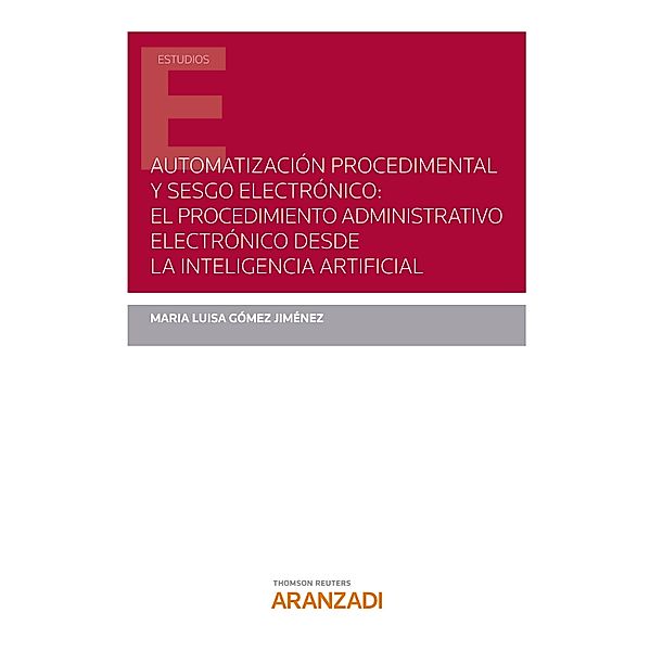 Automatización procedimental y sesgo electrónico: el procedimiento administrativo electrónico desde la inteligencia artificial / Estudios, Maria Luisa Gómez Jiménez