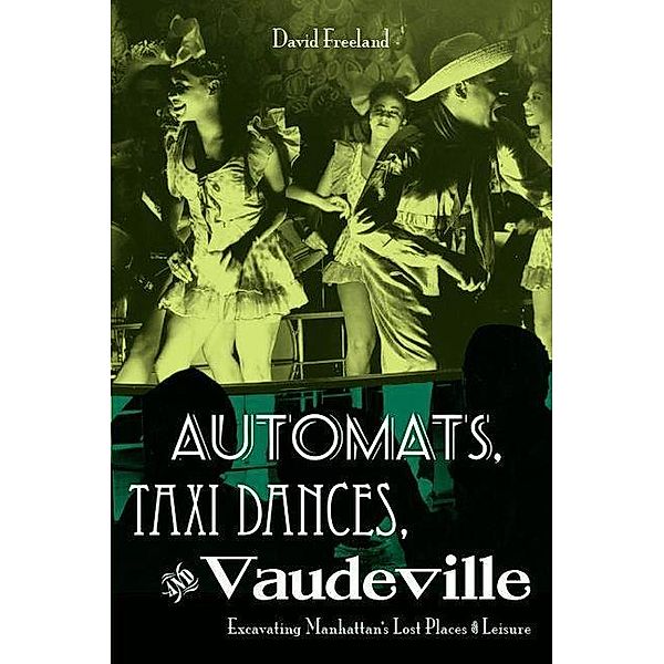 Automats, Taxi Dances, and Vaudeville, David Freeland