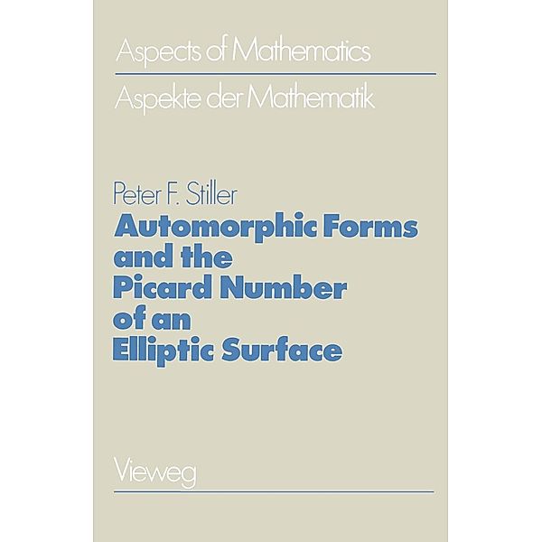 Automorphic Forms and the Picard Number of an Elliptic Surface / Aspects of Mathematics Bd.5, Peter F. Stiller
