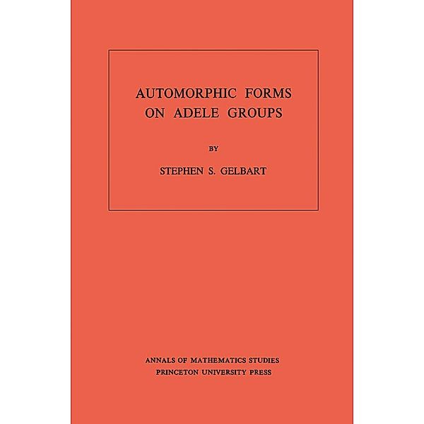 Automorphic Forms on Adele Groups. (AM-83), Volume 83 / Annals of Mathematics Studies, Stephen S. Gelbart