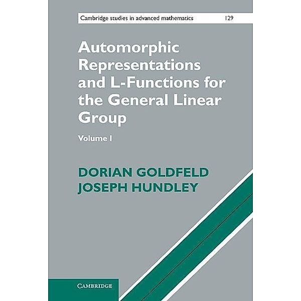 Automorphic Representations and L-Functions for the General Linear Group: Volume 1 / Cambridge Studies in Advanced Mathematics, Dorian Goldfeld