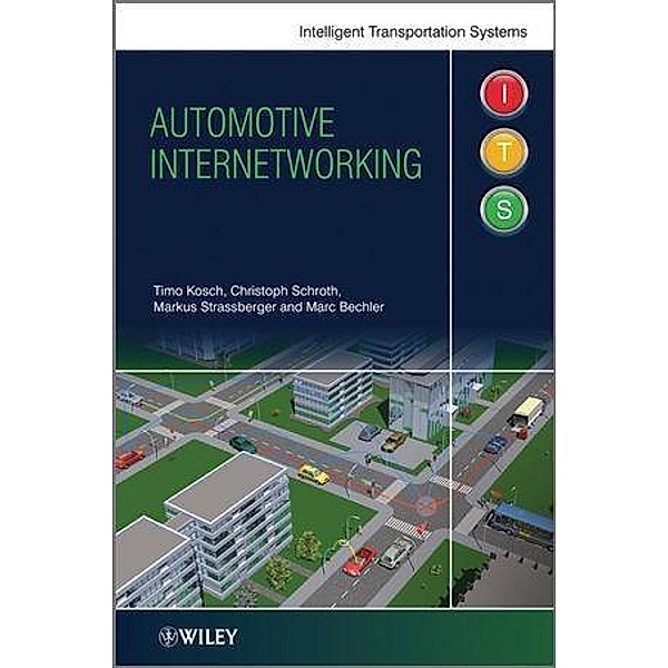 Automotive Internetworking / Intelligent Transport Systems, Timo Kosch, Christoph Schroth, Markus Strassberger, Marc Bechler