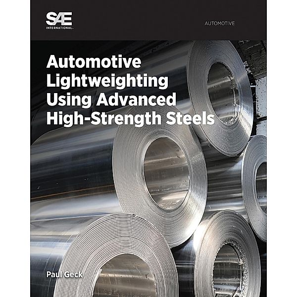 Automotive Lightweighting Using Advanced High-Strength Steels / SAE International, Paul E Geck
