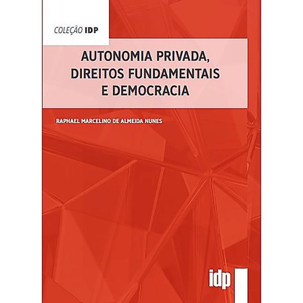 Autonomia Privada, Direitos Fundamentais e Democracia / IDP, Raphael Marcelino de Almeida Nunes