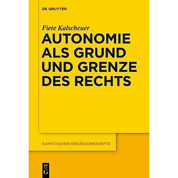 Autonomie als Grund und Grenze des Rechts / Kantstudien-Ergänzungshefte Bd.179, Fiete Kalscheuer