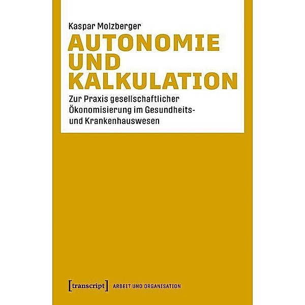 Autonomie und Kalkulation / Arbeit und Organisation Bd.1, Kaspar Molzberger