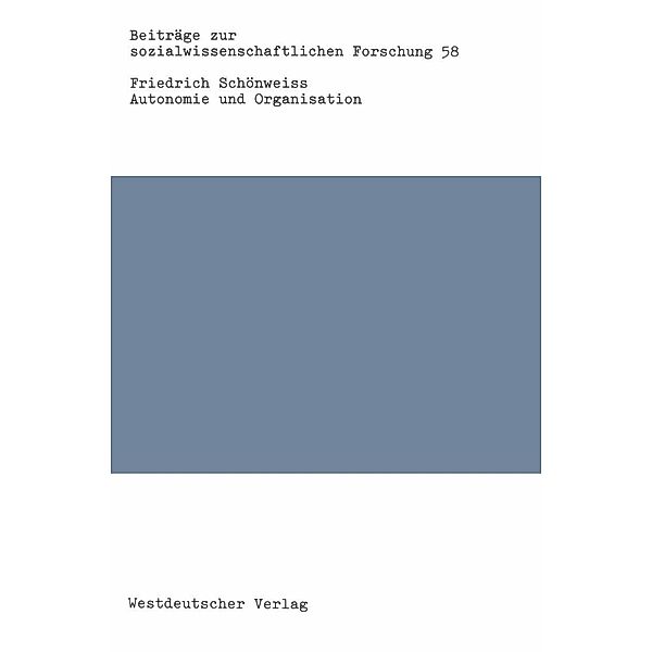 Autonomie und Organisation / Beiträge zur sozialwissenschaftlichen Forschung Bd.58, Friedrich Schönweiss
