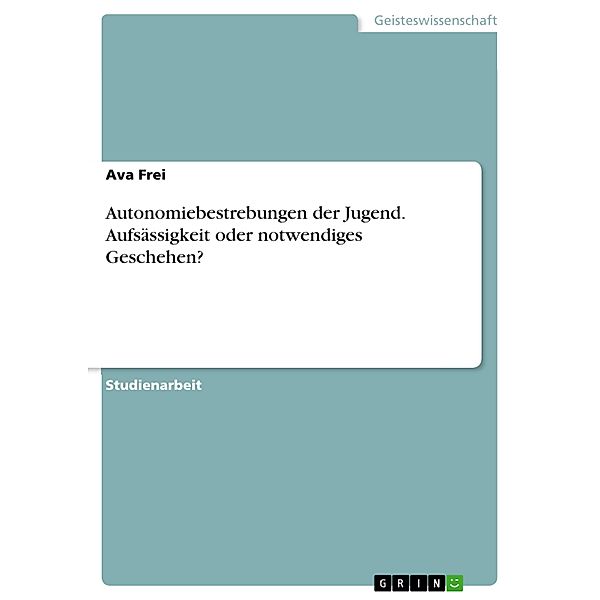 Autonomiebestrebungen der Jugend. Aufsässigkeit oder notwendiges Geschehen?, Ava Frei