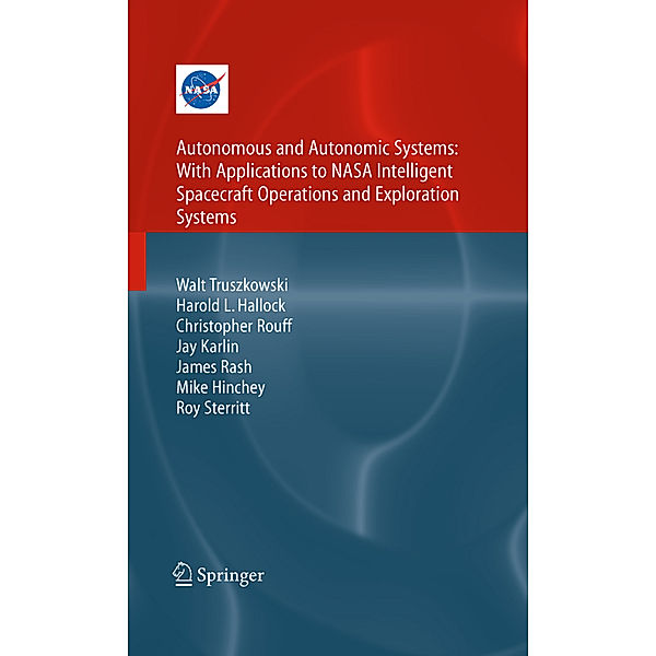Autonomous and Autonomic Systems: With Applications to NASA Intelligent Spacecraft Operations and Exploration Systems, Walt Truszkowski, Harold Hallock, Christopher Rouff, Jay Karlin, James Rash, Michael Hinchey, Roy Sterritt