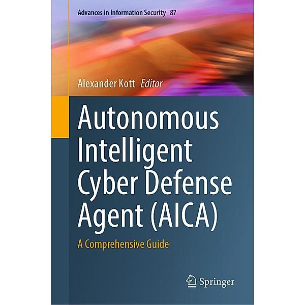 Autonomous Intelligent Cyber Defense Agent (AICA) / Advances in Information Security Bd.87